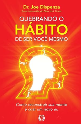 livros de autoconhecimento, Quebrando o Hábito de Ser Você Mesmo – Joe Dispenza
