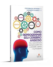 Melhores Livros Sobre Inteligência Emocional, Como Reprogramar Seu Cérebro Ansioso – Catherine M. Pittman PhD,m livros de inteligência emocional